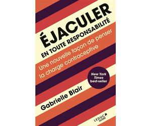 Éjaculer en toute responsabilité Une nouvelle façon de penser la charge contraceptive - Gabrielle Blair - Leduc Societe - broché - Essai