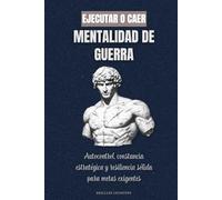 Ejecutar o Caer. Mentalidad de guerra: Autocontrol, constancia estratégica y resiliencia sólida para metas exigentes