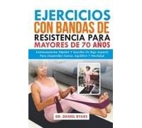 Ejercicios Con Bandas De Resistencia Para Mayores De 70 Años: Entrenamientos Rápidos Y Sencillos De Bajo Impacto Para Desarrollar Fuerza, Equilibrio Y Movilidad (Spanish Edition)