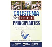 Ejercicios De Calistenia Para Principiantes: Entrenamiento práctico con peso corporal de 30 días para ganar fuerza, perder grasa, movilidad y evitar lesiones