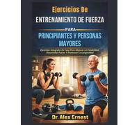 Ejercicios De Entrenamiento De Fuerza Para Principiantes Y Personas Mayores: Ejercicios Integrales En Casa Para Mejorar La Estabilidad, Desarrollar Fuerza Y Promover La Longevidad