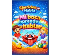 Ejercicios de Habla Mi boca aprende a hablar: Estimulación del Lenguaje Infantil Paso a Paso, Habla Fácil Prácticas Guiadas para Niños de 3 a 8 años.