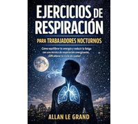 EJERCICIOS DE RESPIRACIÓN PARA TRABAJADORES NOCTURNOS: Cómo equilibrar tu energía y reducir la fatiga con una técnica de respiración energizante, ¡SIN alterar tu ciclo de sueño!