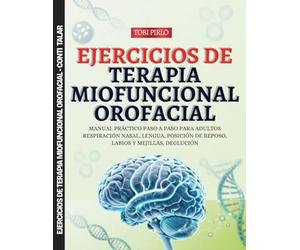 Ejercicios de Terapia Miofuncional Orofacial: Manual práctico paso a paso para adultos: respiración nasal, lengua, posición de reposo, labios y mejillas, deglución