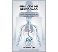 Ejercicios Del Nervio Vago: Una Guía Para Aliviar El Estrés, Mejorar La Digestión Y Tener Una Buena Salud Mental (Spanish Edition)
