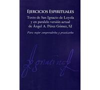 Ejercicios Espirituales: Texto de San Ignacio de Loyola y en paralelo versión actual de Ángel Pérez Gómez, SJ