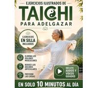 Ejercicios Ilustrados de Tai Chi Para Adelgazar: El Método Natural Para Eliminar los Dolores Articulares y Musculares en 10 Minutos al Día sin Esfuerzo
