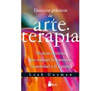Ejercicios prácticos de arteterapia / Essential Art Therapy Exercises: Tecnicas Efectivas Para Trabajar La Depresion, La Ansiedad Y El Trauma