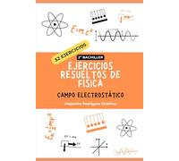 Ejercicios resueltos de física de campo electrostático: 52 ejercicios