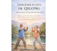 EJERCICIOS SUAVES DE QIGONG PARA PERSONAS MAYORES DE 60 AÑOS: Rutinas sencillas para mejorar el equilibrio, reducir el dolor, aumentar la energía y favorecer un envejecimiento saludable en casa.