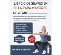 Ejercicios suaves en silla para mayores de 70 años: Entrenamientos en silla seguros y de bajo impacto para personas mayores para mejorar la fuerza la flexibilidad el equilibrio la movilidad