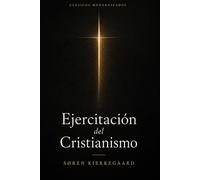 Ejercitación del Cristianismo de Søren Kierkegaard (Edición Clásicos Modernizados): Ejercitacion del Cristianismo Kierkegaard