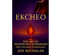 Ekcheo: The Art of Poured-Out Leadership - Faith, Formation, and Transformation