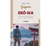 Ekō-Wa - Giappone: Un viaggio di consapevolezza tra i sapori e i paesaggi del Giappone