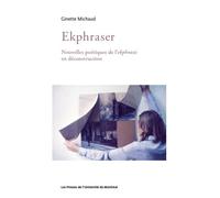 Ekphraser Nouvelles poétiques de l'ekphrasis en déconstruction - Ginette Michaud - Presses Universite De Montreal - broché - Essai
