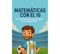 El 10 y las matemáticas. Libro de actividades para niños de 6 a 10 años: Un cuadernillo de actividades matemáticas inspirado en el mejor número 10 de ... con desafíos lógicos y juegos de fútbol!