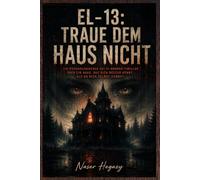 EL-13: Traue dem Haus nicht: Ein psychologischer Sci-Fi-Horror-Thriller über ein Haus, das dich besser kennt, als du dich selbst kennst
