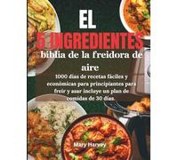 EL 5 INGREDIENTES BIBLIA DE LA FREIDORA DE AIRE: 1000 días de recetas fáciles y económicas para principiantes para freír y asar incluye un plan de comidas de 30 días.
