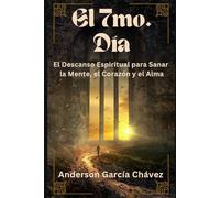 El 7mo. Día: El Descanso Espiritual para Sanar la Mente, el Corazón y el Alma