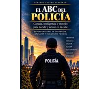 EL ABC DEL POLICÍA: Ciencia, inteligencia y método para decidir y actuar en la calle