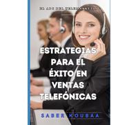 El Abc Del Telemarketing: Estrategias Para El Éxito En Ventas Telefónicas (Spanish Edition)
