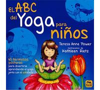 El ABC del Yoga para Niños: 65 hermosas posturas para divertirse aprendiendo el Yoga junto con el Alfabeto