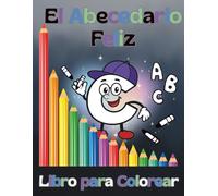 El Abecedario Feliz: Libro para colorear educativo con letras de la A a la Z: Aprende el alfabeto en español con dibujos adorables - Para niños y niñas de 4 a 9 años