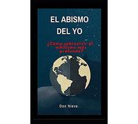 El Abismo Del Yo. ¿Cómo Sobrevivir Al Nihilismo Más Profundo?