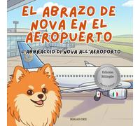 El abrazo de Nova en el aeropuerto | L'abbraccio di Nova all'aeroporto: Un libro infantil bilingüe en Español e Italiano (Nova the Pomeranian Series)