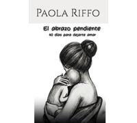 El abrazo pendiente: cuerenta días para dejarte amar