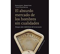 El Absurdo Mercado De Los Hombres Sin Cualidades : Ensayos Sobre El Fetichismo De La Mercancía - Jappe, Anselm , Kurz, Robert , Ortlieb, Claus Peter Jappe, Anselm , Kurz, Robert , Ortlieb, Claus Peter