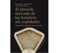 El Absurdo Mercado De Los Hombres Sin Cualidades : Ensayos Sobre El Fetichismo De La Mercancía - Jappe, Anselm , Kurz, Robert , Ortlieb, Claus Peter Jappe, Anselm , Kurz, Robert , Ortlieb, Claus Peter