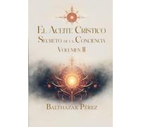 El Aceite Cristico Secreto de la Conciencia: Volumen II