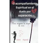El Acompaã±Amiento Espiritual En El Duelo Por Separaciã³N: Para Recuperar La AlegrãA De Vivir