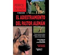 El Adiestramiento del Pastor Alemán: Técnicas clave para educar, corregir y entrenar al pastor alemán en todas sus fases