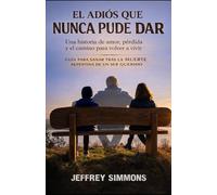 EL ADIÓS QUE NUNCA PUDE DAR: Una historia de amor, pérdida y el camino para volver a vivir