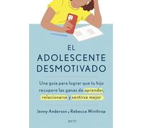 El adolescente desmotivado: Una guía para lograr que tu hijo recupere las ganas de aprender, relacionarse y sentirse mejor