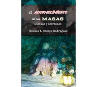 El adormecimiento de las masas: Ensayos y aforismos