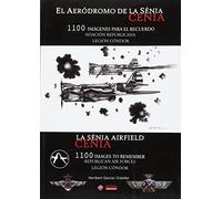 EL AERODROMO DE LA SENIA / LA SENIA AIRFIELD: 1100 IMAGENES PARA EL RECUERDO/ 1100 IMAGES TO REMEMBER