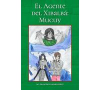 EL AGENTE DEL XIBALBÁ: MUCUY