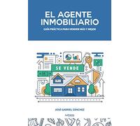 El agente inmobiliario. Guía práctica para vender más y mejor