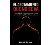 EL AGOTAMIENTO QUE NO SE VA: Cómo dejar de vivir en modo supervivencia y recuperar el equilibrio del cuerpo y la mente