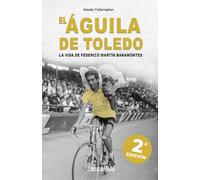 El Águila de Toledo. 2ª ed.: La vida de Federico Martín Bahamontes