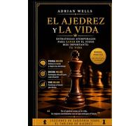 EL AJEDREZ Y LA VIDA: Estrategias para tomar mejores decisiones, pensar de manera estratégica y mejorar tu vida