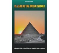 El Alba de una Nueva Esfinge - Hipótesis sobre la ubicación de la Esfinge gemela de Guiza