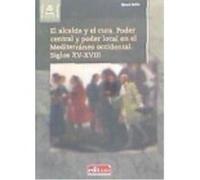 El Alcalde Y El Cura. Poder Central Y Poder Local En El Mediterráneo Occidental. Siglos Xv-Xviii - Delille, Gérard Delille, Gérard (Auteur)