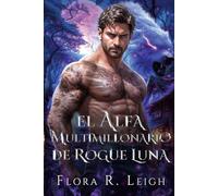 El Alfa Multimillonario de Rogue Luna: Una pareja rechazada, un bebé secreto, una proximidad forzada, un romance paranormal