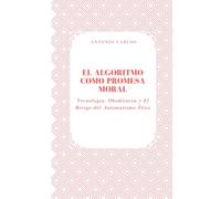 El Algoritmo Como Promesa Moral: Tecnología, Obediencia y El Riesgo del Automatismo Ético