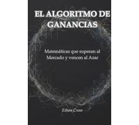 EL ALGORITMO DE GANANCIAS: Matemáticas que superan al Mercado y vencen al Azar
