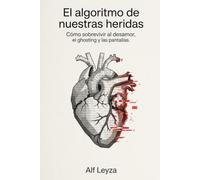El algoritmo de nuestras heridas: Cómo sobrevivir al desamor, el ghosting y las pantallas.